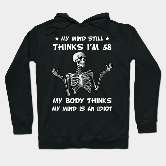 Skeleton My Mind Still Thinks I'm 58 My Body Thinks My Mind Is An Idiot Funny Birthday Hoodie by myreed